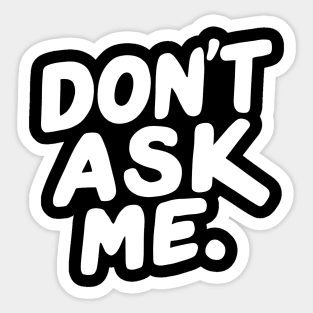 Dont Ask Me Sticker